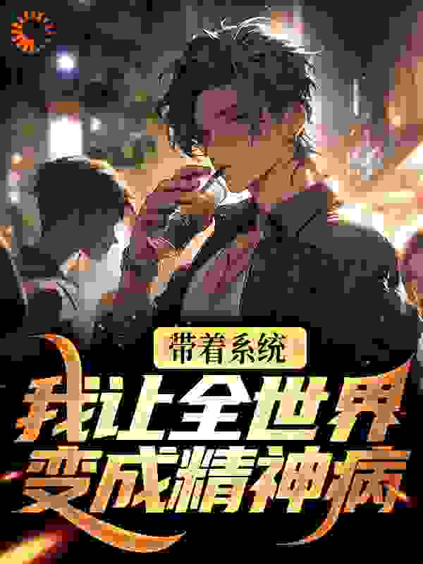 无广告小说《带着系统，我让全世界变成精神病》小说_(主角是王梦梦刘姐江烬老王)带着系统，我让全世界变成精神病全本章节阅读