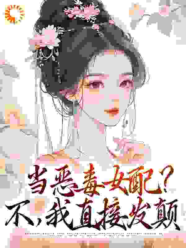 当恶毒女配？不，我直接发颠林晓晓朱懿恒上官婉婷宋秋雪全本免费阅读_当恶毒女配？不，我直接发颠小说免费阅读全文