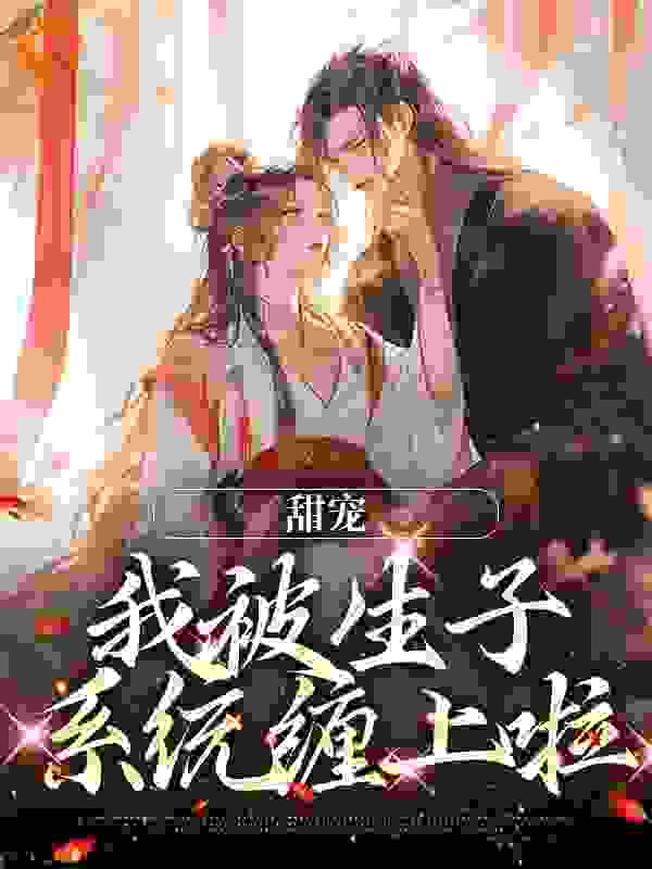 甜宠：我被生子系统缠上啦柳芊语轩辕策轩辕澈萧万金小说免费阅读_甜宠：我被生子系统缠上啦全本小说
