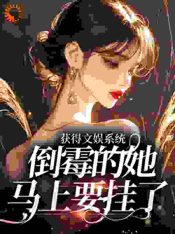 免费小说《获得文娱系统，倒霉的她马上要挂了》小说_(主角是陈醉林姐林朝雪谭鑫)获得文娱系统，倒霉的她马上要挂了免费全本阅读