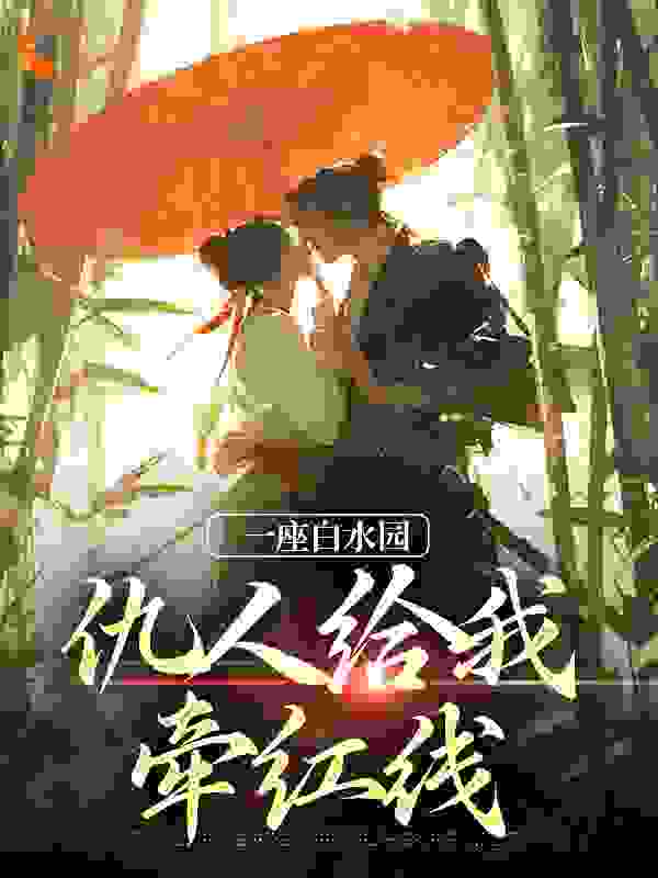 一座白水园，仇人给我牵红线钱涛钱全吴氏张伦免费全本_一座白水园，仇人给我牵红线小说全文免费阅读