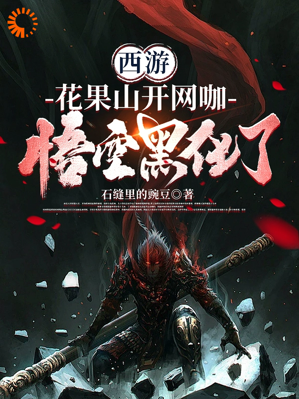 精品推荐《西游：花果山开网咖，悟空黑化了》小说_(主角是孙悟空苏辰赤脚大仙)西游：花果山开网咖，悟空黑化了全本免费阅读