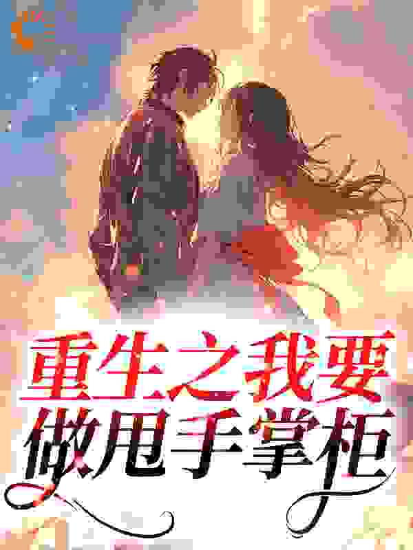 全本免费《重生之我要做甩手掌柜》小说_(主角是林逸马翠翠林斌李婷云)重生之我要做甩手掌柜最新免费