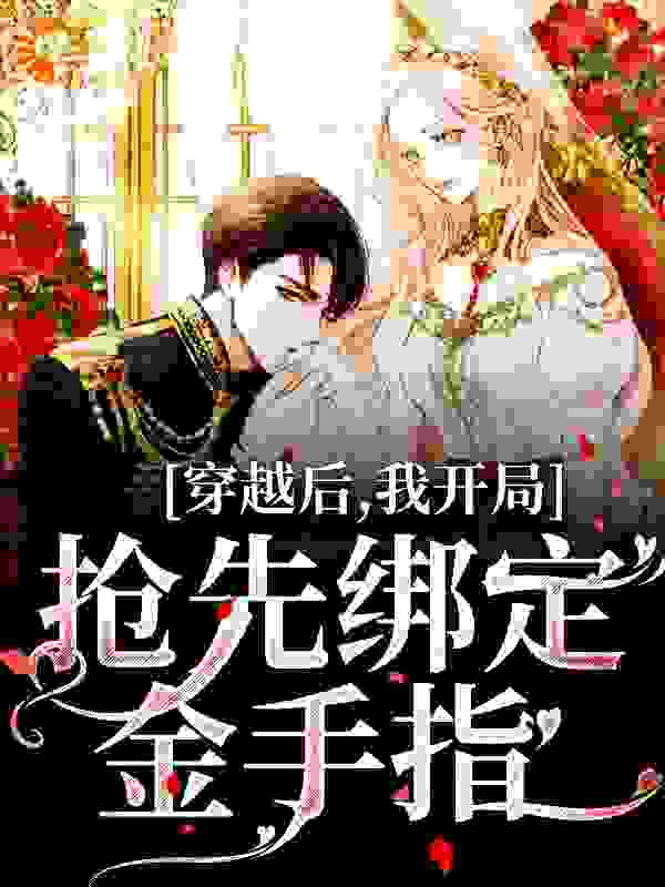 穿越后，我开局抢先绑定金手指王静儿王珍珠王金宝王母免费阅读_穿越后，我开局抢先绑定金手指最新全本小说