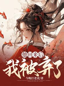 他回来后，我被弃了上官明月李毅沐儿端木蓉小说免费阅读_他回来后，我被弃了小说全本
