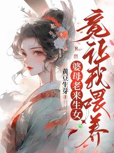 无广告小说《婆母老来生女，竟让我喂养？》小说_(主角是顾清清温陈氏温喜宝大花)婆母老来生女，竟让我喂养？全文阅读