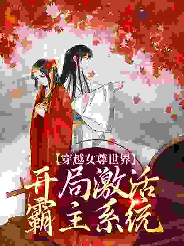 必看小说《穿越女尊世界，开局激活霸主系统》小说_(主角是白瑶苏卿桐苏卿瑢苏尚书)穿越女尊世界，开局激活霸主系统无弹窗大结局