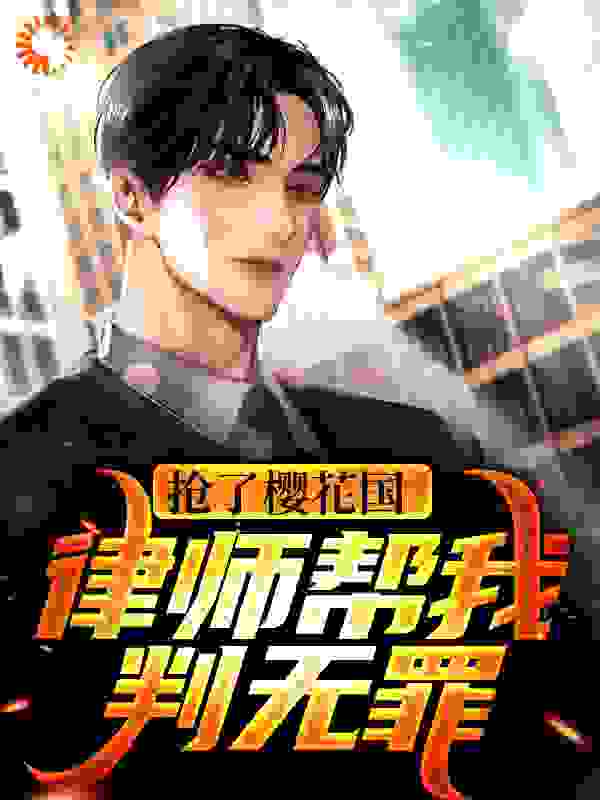 全本小说抢了樱花国，律师帮我判无罪_抢了樱花国，律师帮我判无罪(张辰罗达罗忠欧阳雪)全本小说