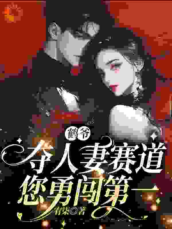 最新《鹤爷，夺人妻赛道您勇闯第一》小说_(主角是苏墨菀温珩温老爷子温相思)鹤爷，夺人妻赛道您勇闯第一小说无广告
