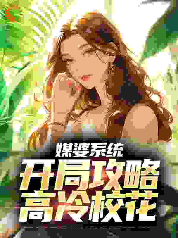 媒婆系统：开局攻略高冷校花冯菱薇苏亮董明浩马教授全文阅读_媒婆系统：开局攻略高冷校花最新章节