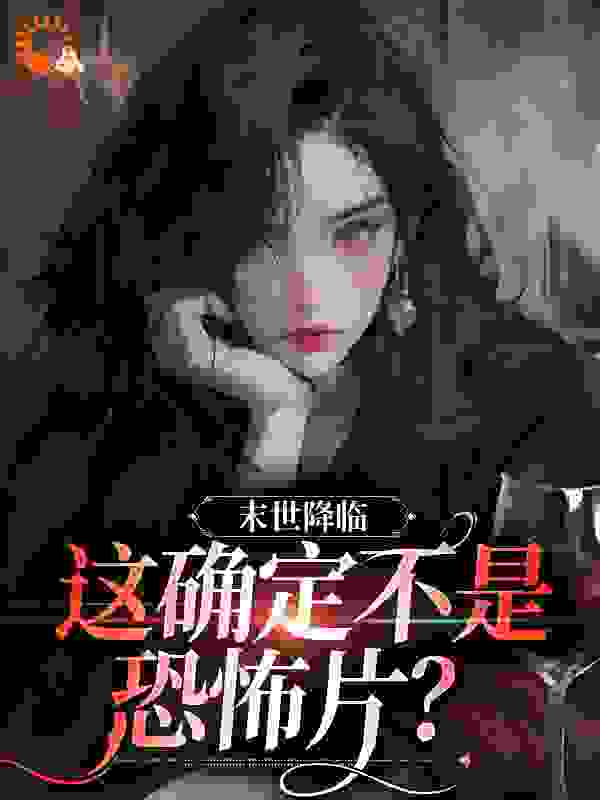 最新《末世降临，这确定不是恐怖片？》小说_(主角是雁枫曼秋)末世降临，这确定不是恐怖片？免费阅读