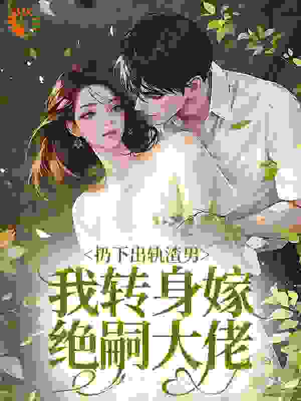 扔下出轨渣男，我转身嫁绝嗣大佬苏知意慕云超钟灵周弯弯小说免费阅读全文_扔下出轨渣男，我转身嫁绝嗣大佬免费阅读
