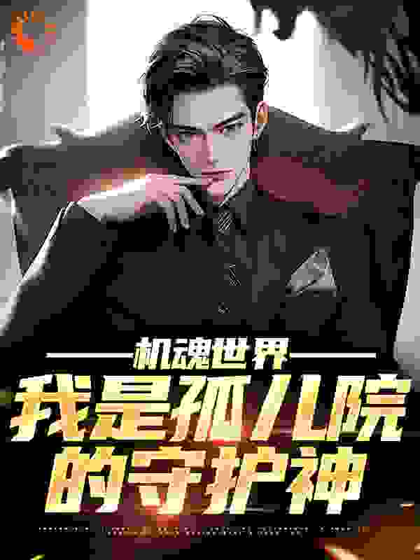 精品推荐《机魂世界：我是孤儿院的守护神》小说_(主角是萧海歌诗幼雪李珍诗翰宣)机魂世界：我是孤儿院的守护神全文小说