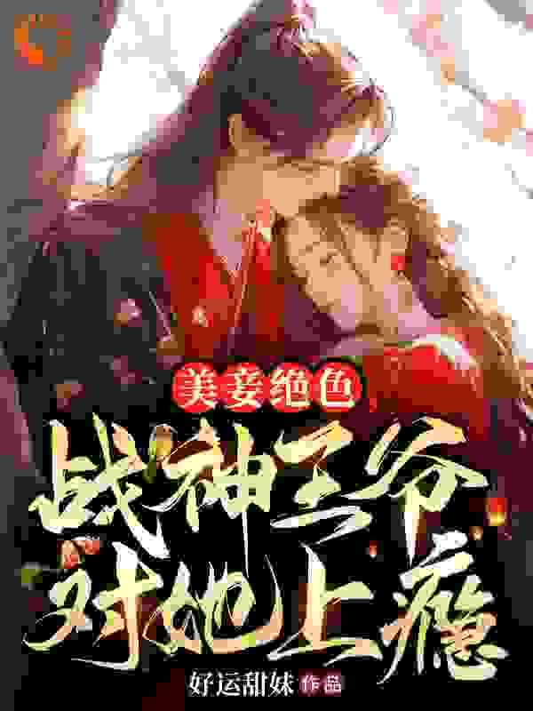 美妾绝色，战神王爷对她上瘾林粥林清棠翊王李氏最新免费_美妾绝色，战神王爷对她上瘾小说免费阅读