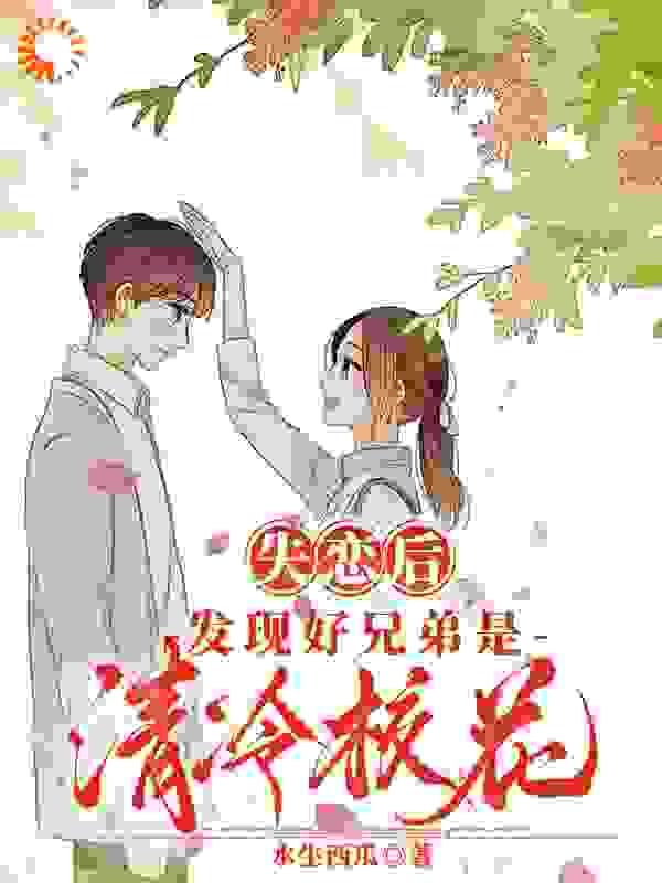 失恋后，发现好兄弟是清冷校花陆以北周舟阿黄黄橙橙小说全本章节_失恋后，发现好兄弟是清冷校花最新全本小说