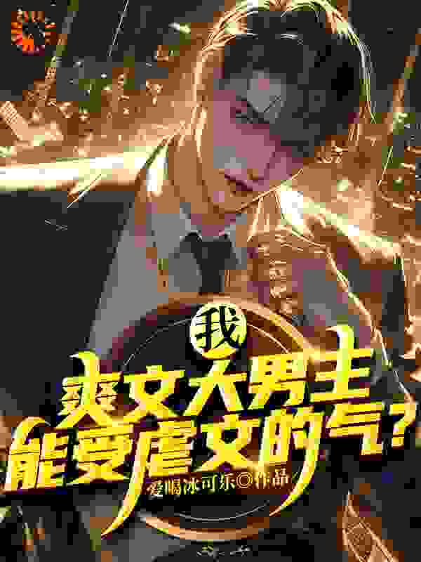 我，爽文大男主，能受虐文的气？苏尘温婉陈少宇温父小说全文免费阅读_我，爽文大男主，能受虐文的气？全本小说