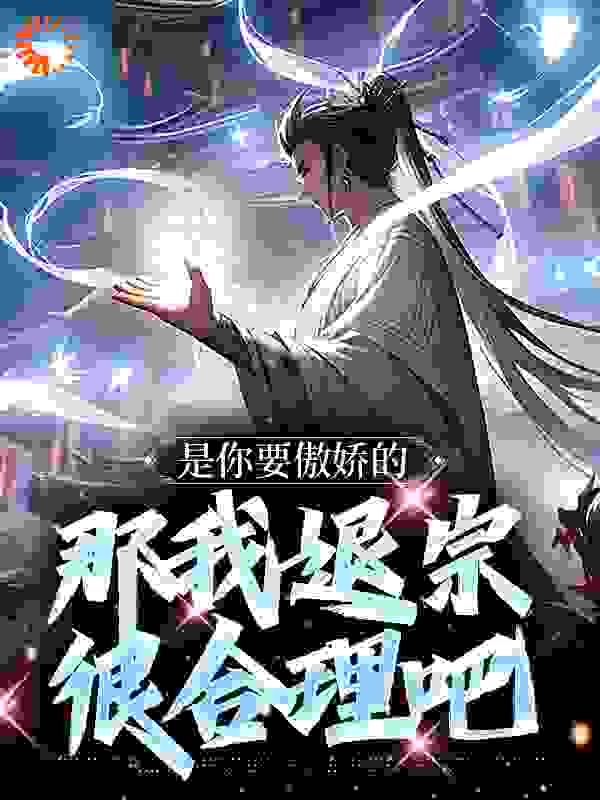 精品推荐《是你要傲娇的，那我退宗很合理吧》小说_(主角是苏星泽白小小蓝颜蓝心)是你要傲娇的，那我退宗很合理吧最新全本小说