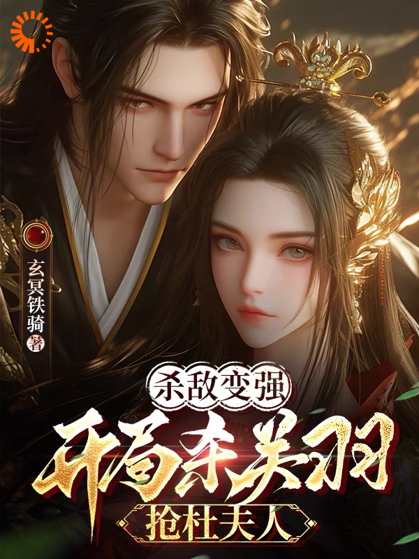 全本免费《杀敌变强，开局杀关羽，抢杜夫人》小说_(主角是陈诺任红婉秦宜禄杜娇)杀敌变强，开局杀关羽，抢杜夫人最新免费