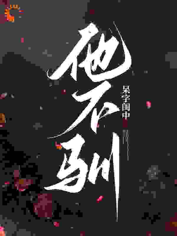 免费小说他不驯_他不驯(沈漾江烬陈叔周云祈)免费全本阅读