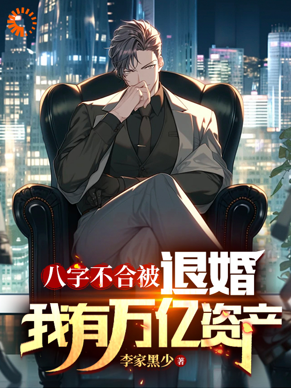 最新《八字不合被退婚，我有万亿资产》小说_(主角是李貌王秀云李安业唐瑶)八字不合被退婚，我有万亿资产小说免费阅读全文