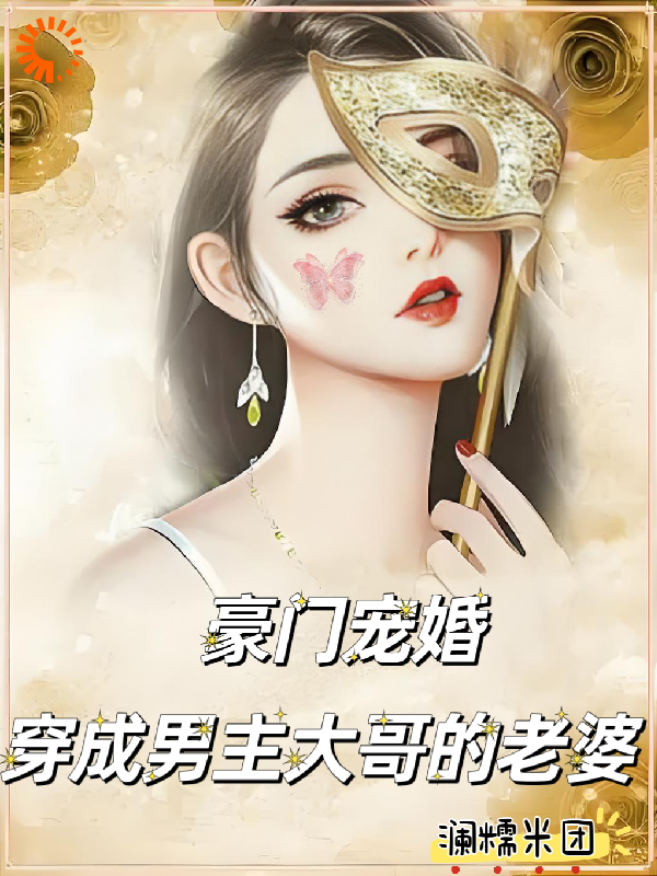 最新豪门宠婚：穿成男主大哥的老婆_豪门宠婚：穿成男主大哥的老婆(男人女孩他说他说)免费阅读