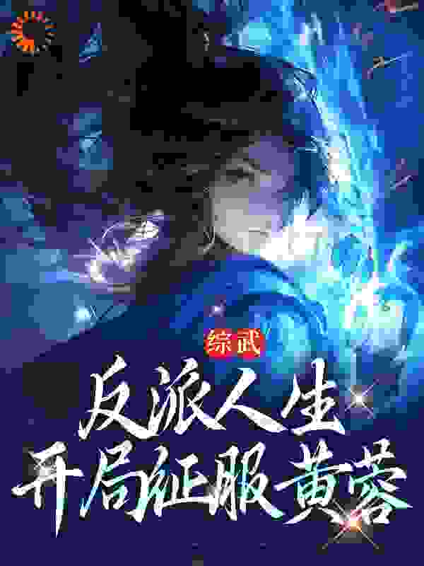 最近很火的小说《综武：反派人生，开局征服黄蓉》小说_(主角是叶尘黄蓉郭芙李莫愁)综武：反派人生，开局征服黄蓉免费阅读