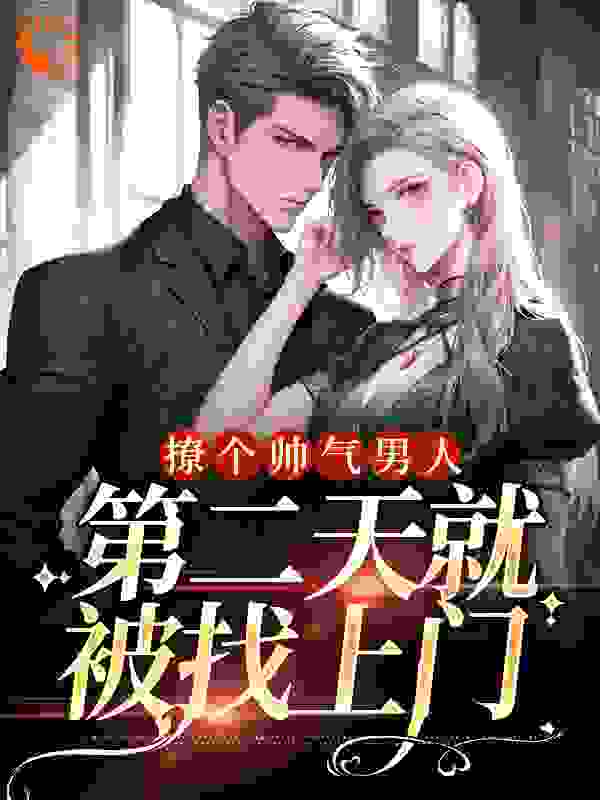全文小说《撩个帅气男人，第二天就被找上门》小说_(主角是俞清枝张佑礼陆柏西江栗)撩个帅气男人，第二天就被找上门全本免费阅读