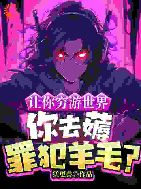 热门小说《让你穷游世界，你去薅罪犯羊毛？》小说_(主角是苏浪胖子王老七孙涛)让你穷游世界，你去薅罪犯羊毛？全本免费阅读