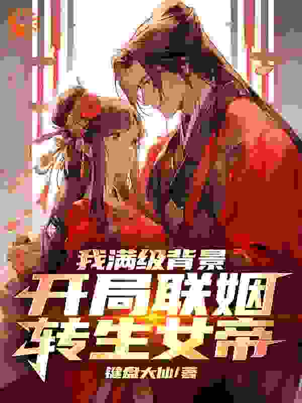 在线阅读我满级背景，开局联姻转生女帝李牧白灵唐听心唐岐山_我满级背景，开局联姻转生女帝(李牧白灵唐听心唐岐山)全本章节阅读