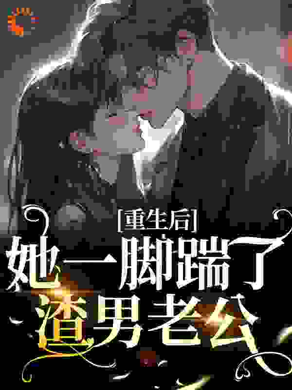 全本小说重生后，她一脚踹了渣男老公贺阳顾锦温黎顾子意_重生后，她一脚踹了渣男老公(贺阳顾锦温黎顾子意)最新小说
