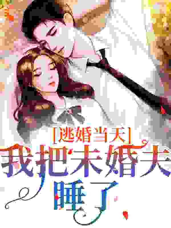 最近很火的小说逃婚当天我把未婚夫睡了？楚荷孔彦姜金阳_逃婚当天我把未婚夫睡了？(楚荷孔彦姜金阳)小说最新章节