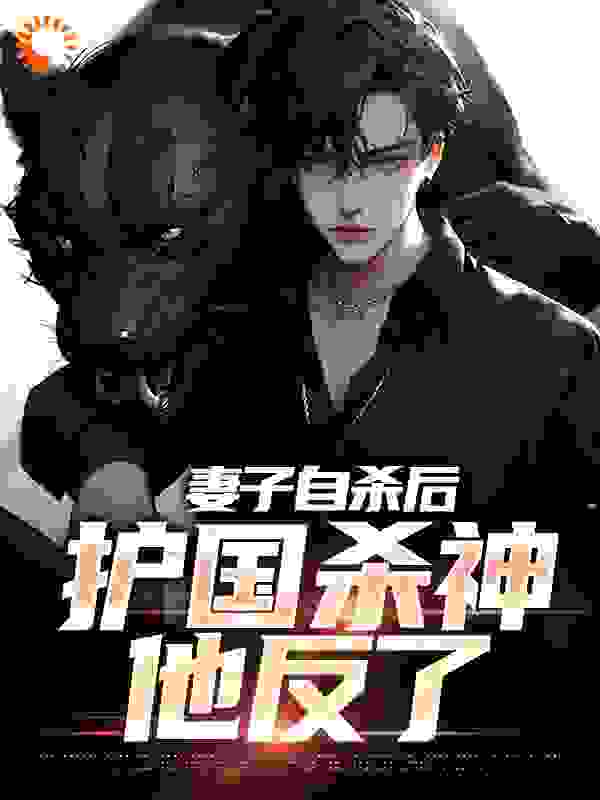 必读小说《妻子自杀后，护国杀神他反了》小说_(主角是楚天河秦晓柔李承泽天九)妻子自杀后，护国杀神他反了小说全本章节
