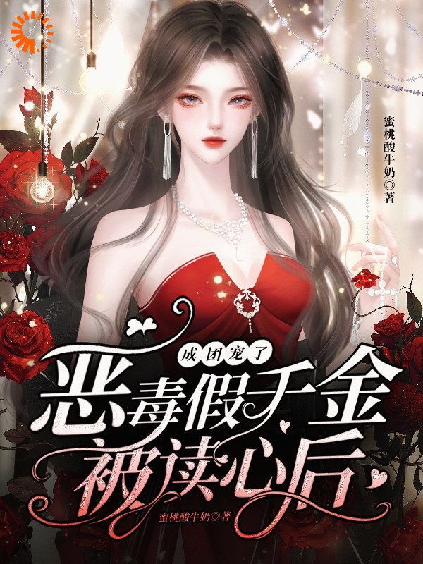 免费小说恶毒假千金被读心后，成团宠了_恶毒假千金被读心后，成团宠了(温漾温时修林橙橙温时宴)免费全本阅读