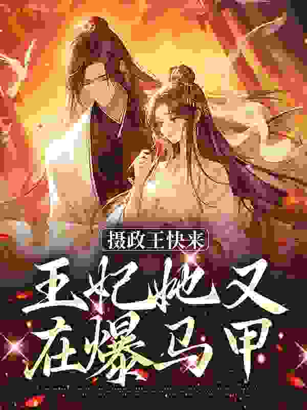 最近很火的小说《摄政王快来，王妃她又在爆马甲》小说_(主角是沈卿卿轩辕晔轩辕玄崇元帝)摄政王快来，王妃她又在爆马甲小说全本章节