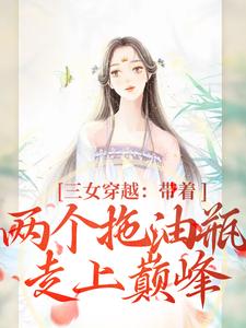 无删减《三女穿越：带着两个拖油瓶走上巅峰》小说_(主角是段晓棠杜乔祝三郎何金)三女穿越：带着两个拖油瓶走上巅峰全文阅读