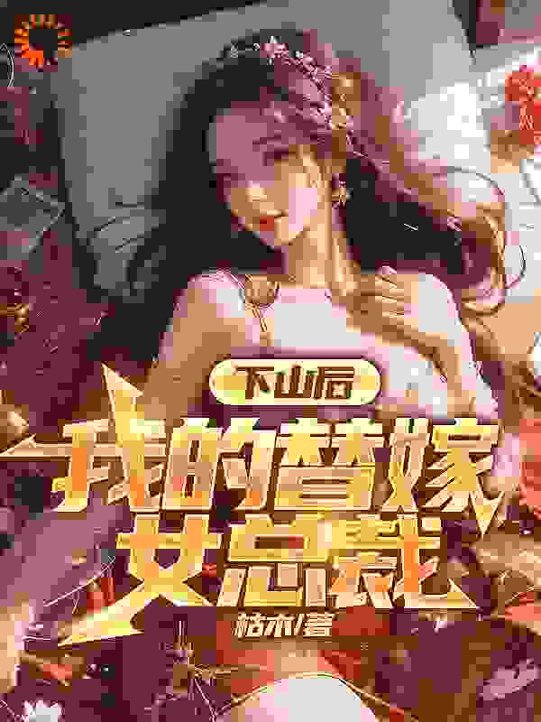 热门小说《下山后，我的替嫁女总裁》小说_(主角是楚南秦雅柔秦爷爷秦露露)下山后，我的替嫁女总裁小说最新章节