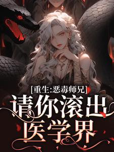 重生：恶毒师兄，请你滚出医学界方若始舒兰舟林牧瑶杜一凡小说全文免费阅读_重生：恶毒师兄，请你滚出医学界小说免费阅读全文