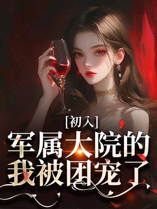 最新小说初入军属大院的我被团宠了容媚罗秀秀刘蓉周南叙_初入军属大院的我被团宠了(容媚罗秀秀刘蓉周南叙)小说全本