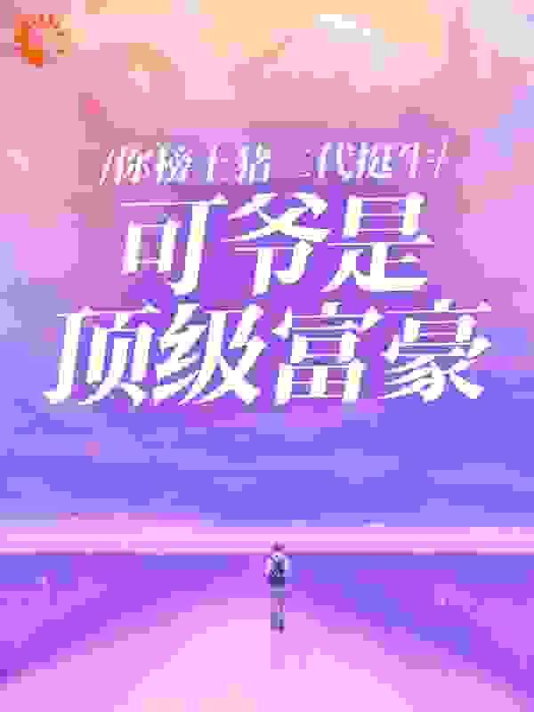 精选小说《你榜上猪二代挺牛，可爷是顶级富豪》小说_(主角是孙天宇白雪赵佳佳)你榜上猪二代挺牛，可爷是顶级富豪免费全本阅读
