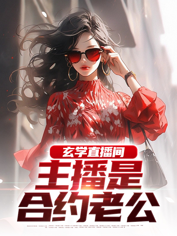 精选小说《玄学直播间：主播是合约老公》小说_(主角是苏晨司妍王皓秦无双)玄学直播间：主播是合约老公小说全本章节
