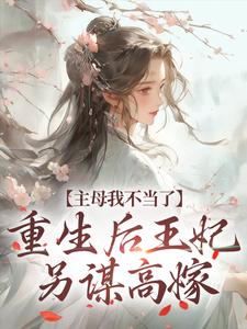 必看小说《主母我不当了，重生后王妃另谋高嫁》小说_(主角是宁婉周管家刘贵妃陆耀宗)主母我不当了，重生后王妃另谋高嫁全本章节阅读