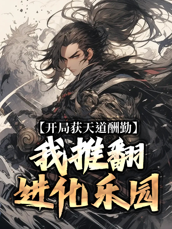 爆火推荐《开局获天道酬勤，我推翻进化乐园》小说_(主角是徐知老赵李昂陆仁)开局获天道酬勤，我推翻进化乐园免费全本