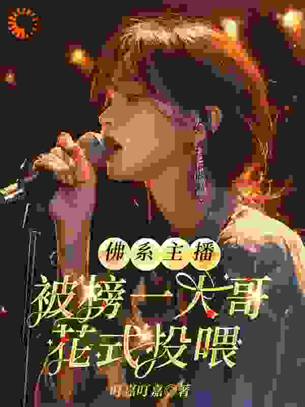 全本《佛系主播被榜一大哥花式投喂》小说_(主角是叶筝雨馨奥利给小饼干烂人一个)佛系主播被榜一大哥花式投喂小说阅读