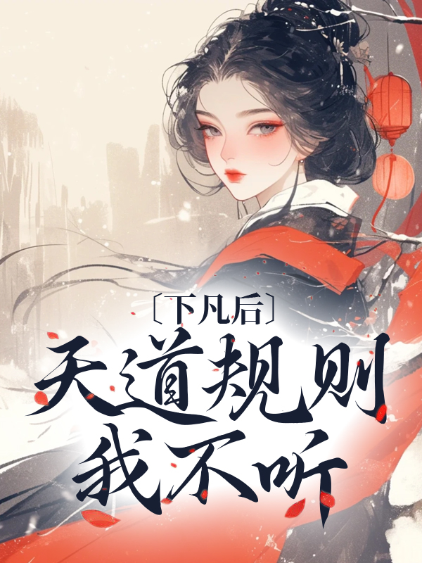 无广告小说《下凡后，天道规则我不听》小说_(主角是萧宜萧子文老夫人大宝)下凡后，天道规则我不听最新全本小说
