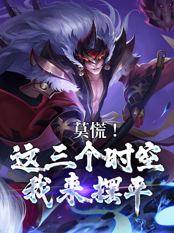 精品推荐《莫慌！这三个时空我来摆平》小说_(主角是天逸天翼席天逸奚天逸)莫慌！这三个时空我来摆平小说全本章节