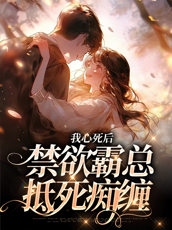 无广告小说《我心死后，禁欲霸总抵死痴缠》小说_(主角是岑宴深徐西漾岑修梁正怡)我心死后，禁欲霸总抵死痴缠小说阅读