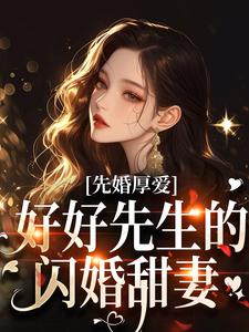 先婚厚爱：好好先生的闪婚甜妻沈奕琛秦书知妍妍周思妍小说无弹窗_先婚厚爱：好好先生的闪婚甜妻免费全本阅读