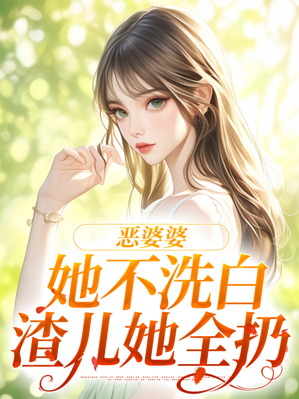 精品推荐《恶婆婆她不洗白，渣儿她全扔》小说_(主角是夏老太陈向东陈向南文英)恶婆婆她不洗白，渣儿她全扔小说免费阅读全文