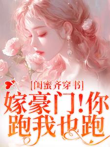 闺蜜齐穿书！嫁豪门！你跑我也跑沈星瞳苏兰心许清悦傅珩小说无弹窗_闺蜜齐穿书！嫁豪门！你跑我也跑全本章节阅读