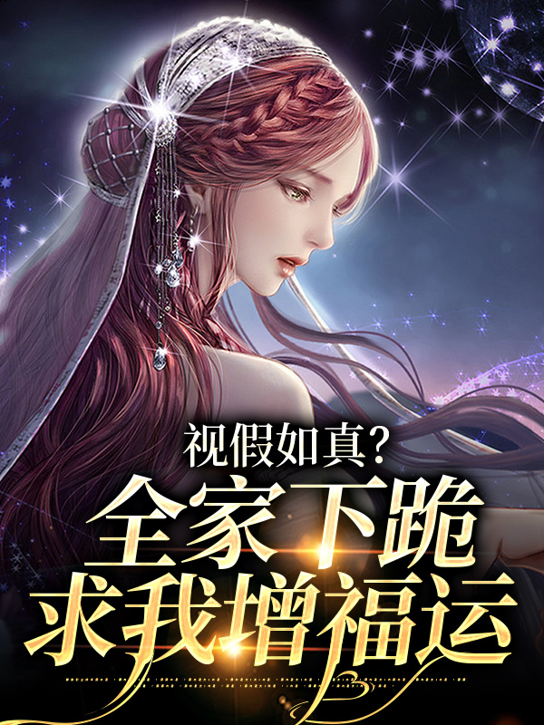 最近很火的小说《视假如真？全家下跪求我增福运》小说_(主角是云思颖舒思颖李茵茵舒如雪)视假如真？全家下跪求我增福运最新章节